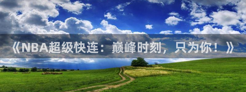 178直播高清体育直播：《NBA超级快连：巅峰时刻，只为你！》